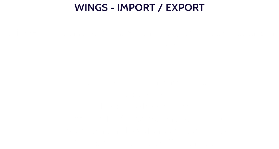 WINGS - IMPORT / EXPORT Performs import and export orders in the foreign trade, with experience in door to door projects. Customs brokerage management Special Projects Back to back operations Advice on Tariff Classification (NCM/NBM) Issuance and analysis of shipping documents Product registration with official entities.